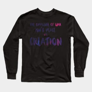 The Opposite of War Isn't Peace, it's Creation Long Sleeve T-Shirt